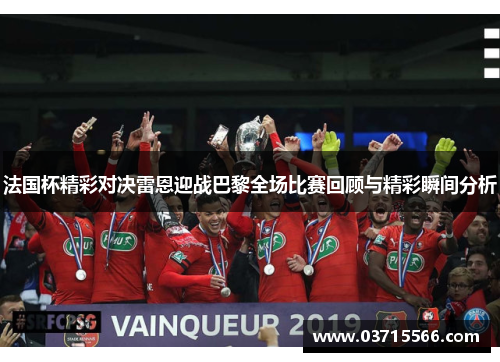 法国杯精彩对决雷恩迎战巴黎全场比赛回顾与精彩瞬间分析