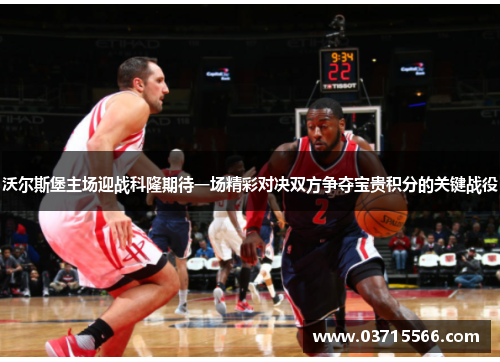 沃尔斯堡主场迎战科隆期待一场精彩对决双方争夺宝贵积分的关键战役