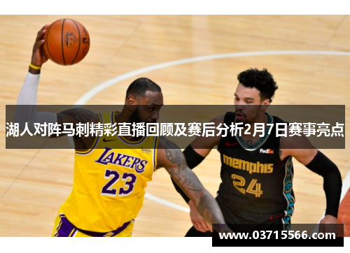 湖人对阵马刺精彩直播回顾及赛后分析2月7日赛事亮点