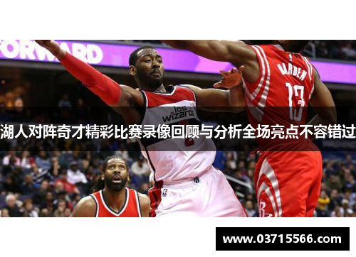 湖人对阵奇才精彩比赛录像回顾与分析全场亮点不容错过