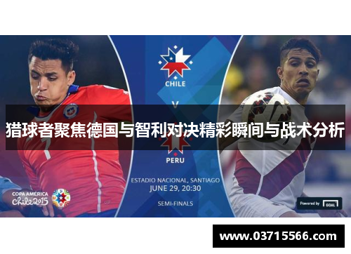 猎球者聚焦德国与智利对决精彩瞬间与战术分析